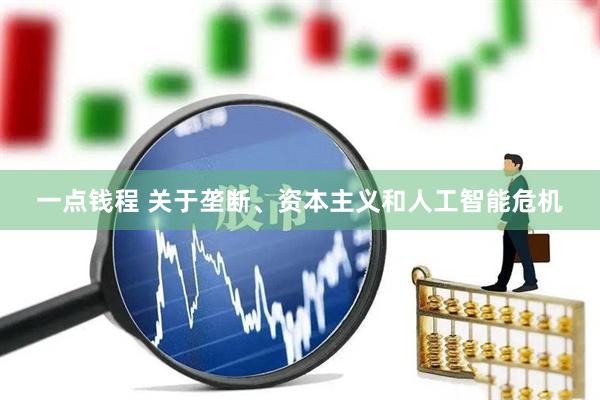 一点钱程 关于垄断、资本主义和人工智能危机