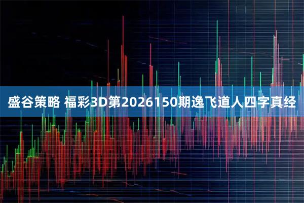 盛谷策略 福彩3D第2026150期逸飞道人四字真经